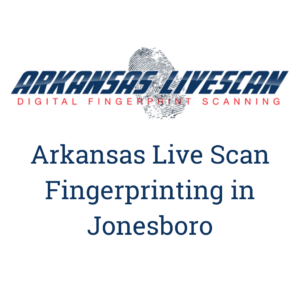 Arkansas Live Scan Fingerprinting in Jonesboro, AR