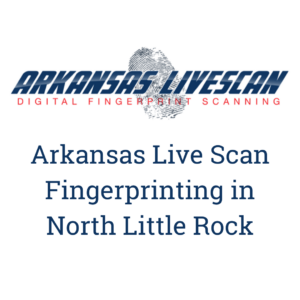 Arkansas Live Scan Fingerprinting in North Little Rock, AR